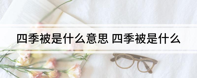 AG真人平台四季被是什么意思 四季被是什么(图1)