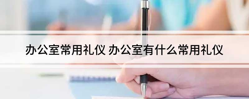 AG真人平台办公室常用礼仪(图1)